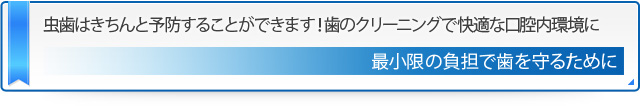 虫歯はきちんと予防することができます！歯のクリーニングで快適な口腔内環境に 最小限の負担で歯を守るために