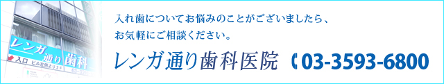 入れ歯についてお悩みのことがございましたら、お気軽にご相談ください。レンガ通り歯科医院 TEL 03-3593-6800