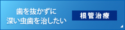 歯を抜かずに深い虫歯を治したい 根管治療